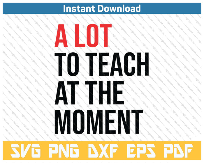 A Lot To Teach At The Moment Vibes Inspiring Lessons Moment SVG PNG Cutting Files