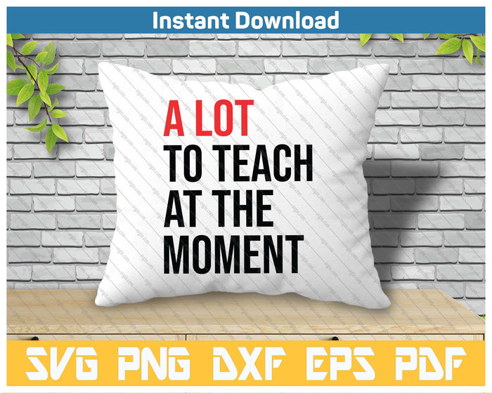 A Lot To Teach At The Moment Vibes Inspiring Lessons Moment SVG PNG Cutting Files