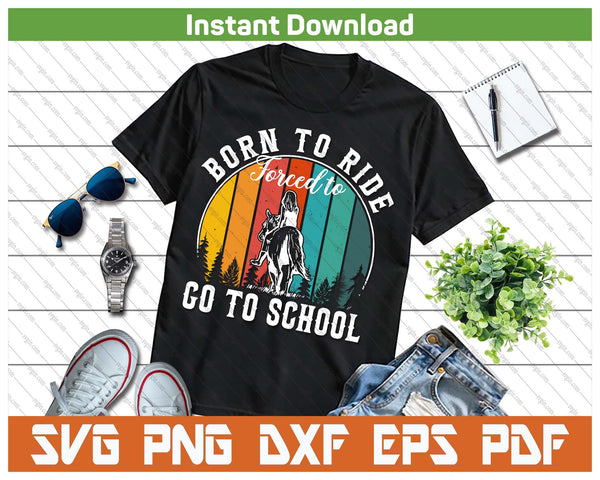 Born Ride Horse Forced To Go To School Riding Horse Vintage SVG PNG Cutting Files