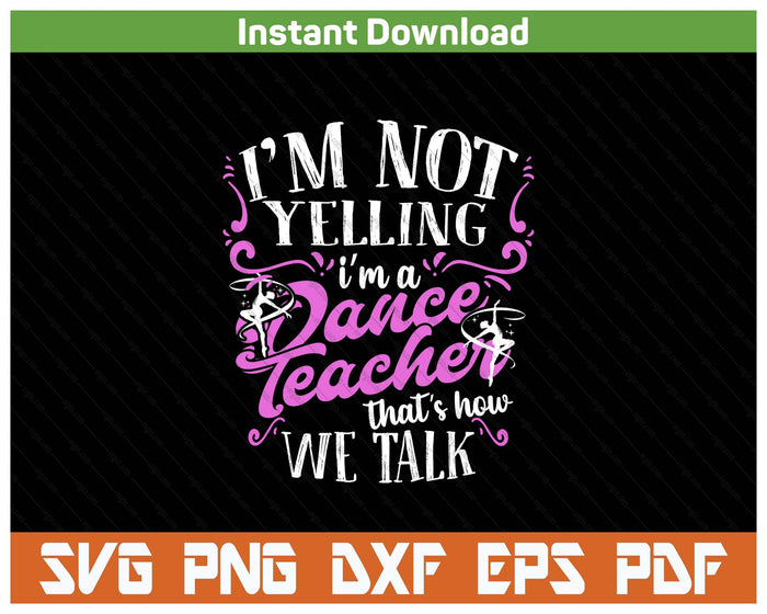 Dancing Instructor Saying Im Not Yelling I'm A Dance Teacher SVG PNG Cutting Files