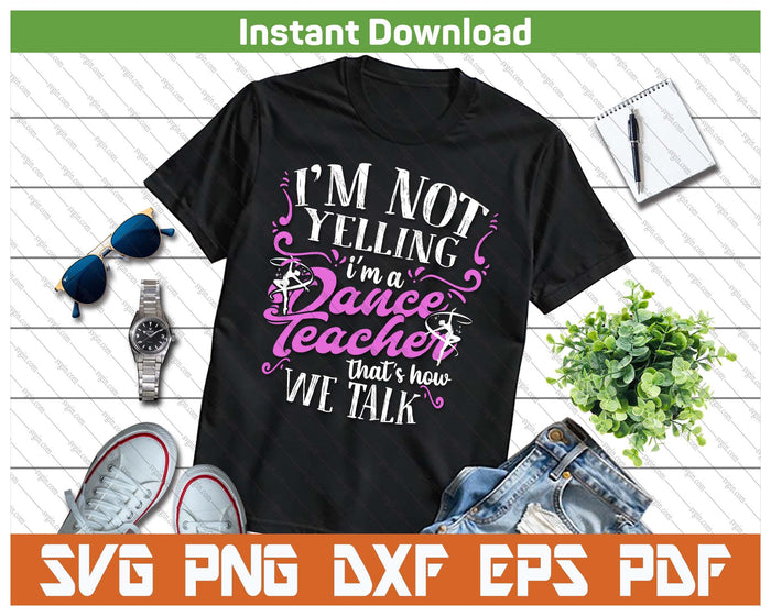 Dancing Instructor Saying Im Not Yelling I'm A Dance Teacher SVG PNG Cutting Files