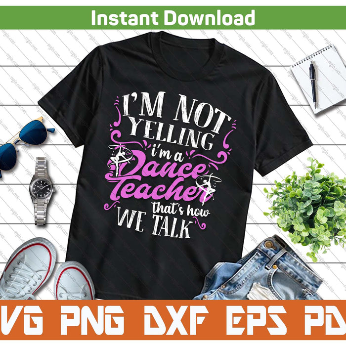 Dancing Instructor Saying Im Not Yelling I'm A Dance Teacher SVG PNG Cutting Files