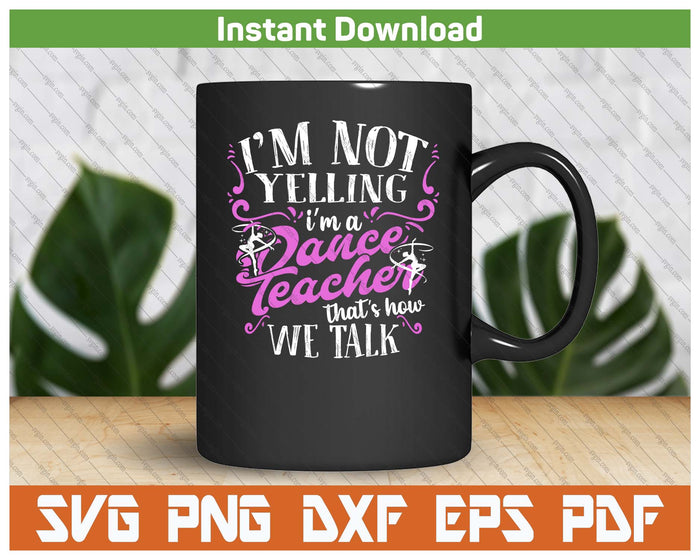 Dancing Instructor Saying Im Not Yelling I'm A Dance Teacher SVG PNG Cutting Files