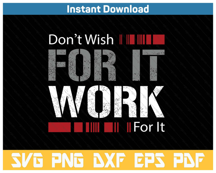 Don't Wish Work For It Great To Inspire Motivate SVG PNG Cutting Files