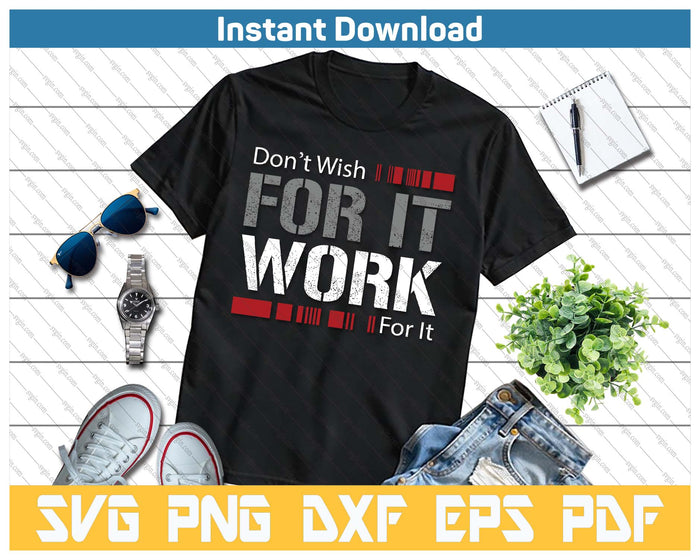 Don't Wish Work For It Great To Inspire Motivate SVG PNG Cutting Files