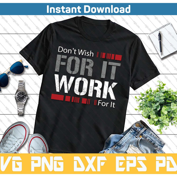 Don't Wish Work For It Great To Inspire Motivate SVG PNG Cutting Files