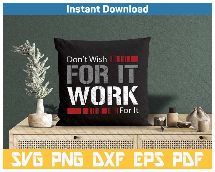 Don't Wish Work For It Great To Inspire Motivate SVG PNG Cutting Files