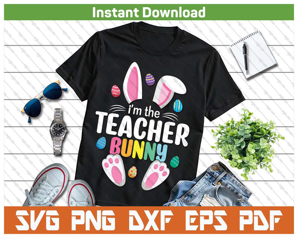 Easter Teacher Bunny Ears Teacher Life Easter Day Egg SVG PNG Cutting Files