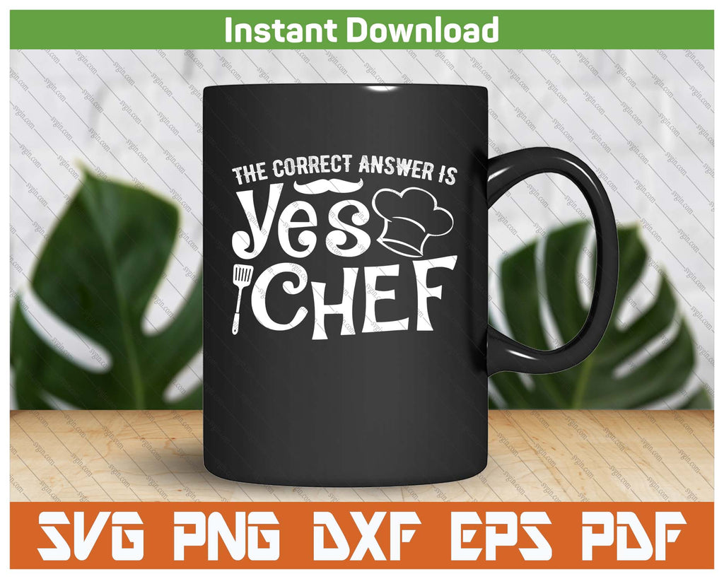 Funny Chef Cooking Culinary Cook The Correct Is Yes Chef SVG PNG Files ...