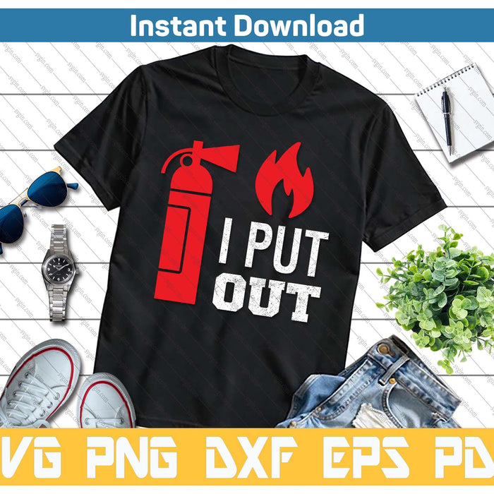 Funny I Put Out Fireman Firefighter SVG PNG Cutting Files