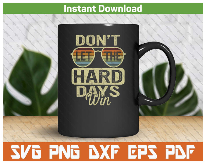 Funny Inspirational Quote Don't Let The Hard Days Win SVG PNG Cutting Files