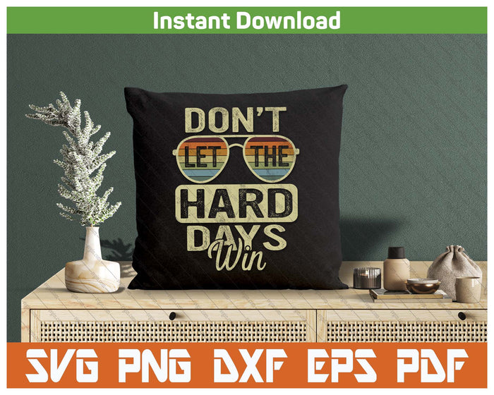 Funny Inspirational Quote Don't Let The Hard Days Win SVG PNG Cutting Files