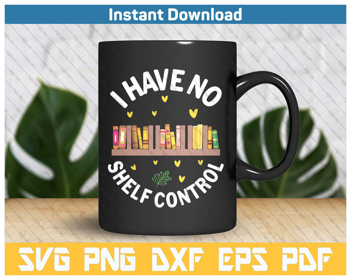 Funny Library Reading Design I Have No Shelf Control SVG PNG Cutting Files