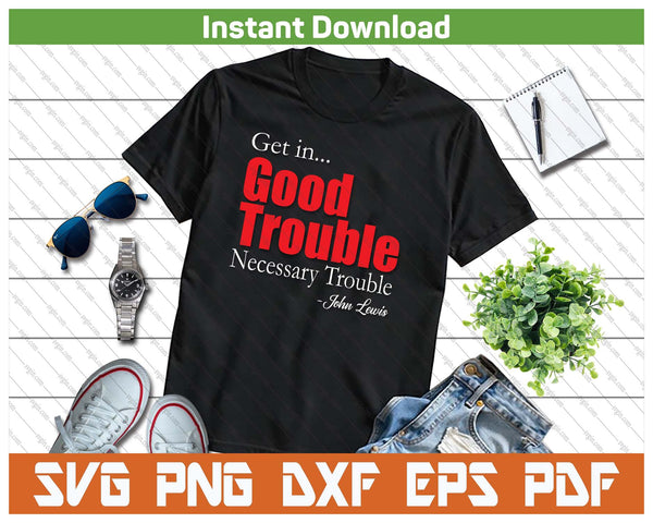 Get In Trouble Good-Trouble Necessary Trouble John-Lewis SVG PNG Cutting Files