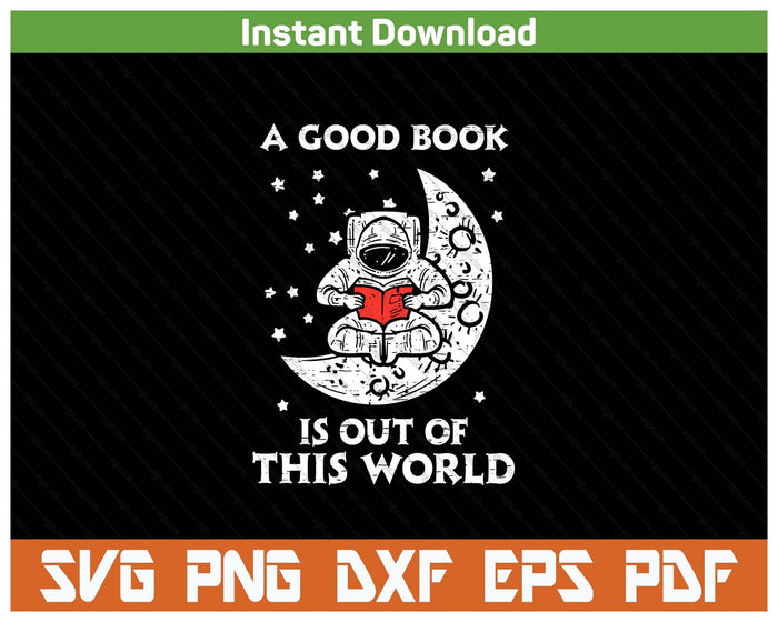 Good Book Is Out Of This World Astronaut Moon Space Bookworm SVG PNG Cutting Files