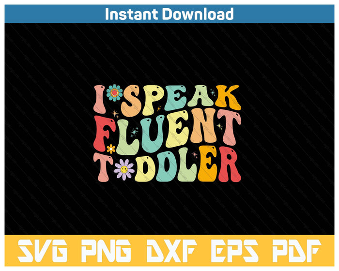 Groovy I Speak Fluent Toddler Funny Daycare Provider Teacher SVG PNG Cutting Files