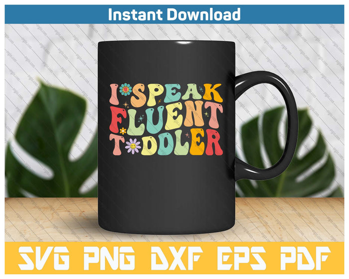 Groovy I Speak Fluent Toddler Funny Daycare Provider Teacher SVG PNG Cutting Files