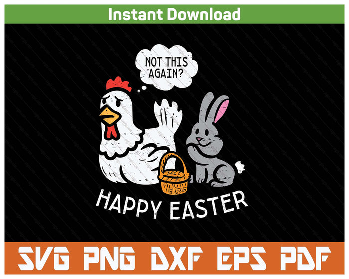 Happy Easter Bunny Chicken Not Again Funny SVG PNG Cutting Files