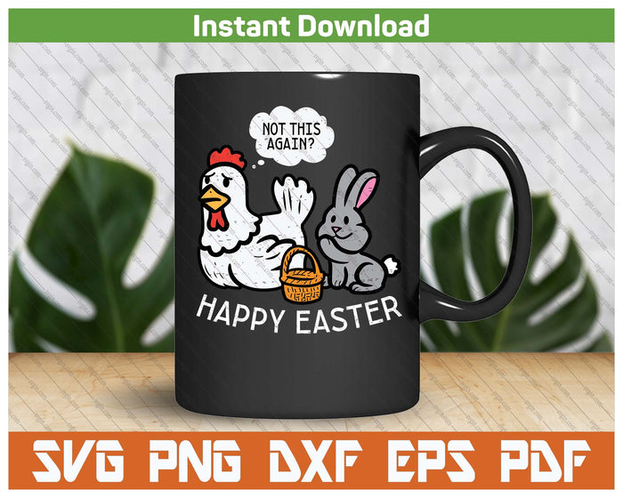 Happy Easter Bunny Chicken Not Again Funny SVG PNG Cutting Files