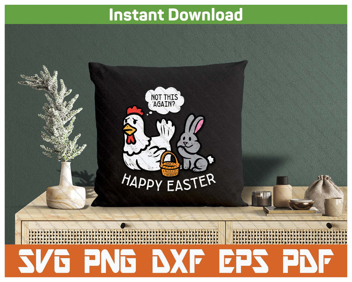 Happy Easter Bunny Chicken Not Again Funny SVG PNG Cutting Files