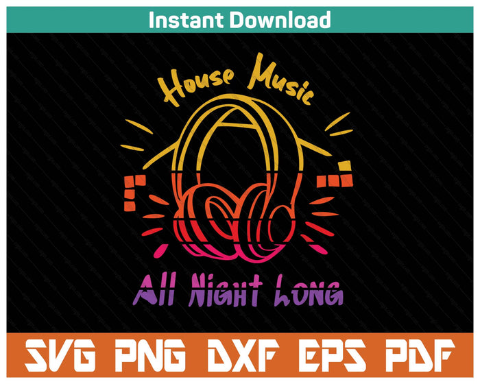 House Music All Night Long Techno Rave Edm SVG PNG Cutting Files