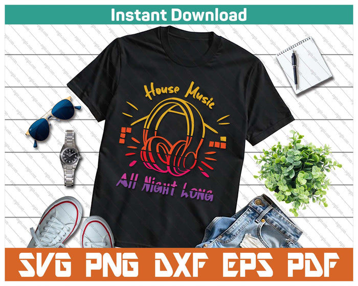 House Music All Night Long Techno Rave Edm SVG PNG Cutting Files