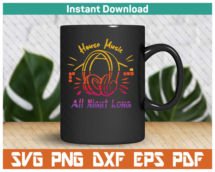 House Music All Night Long Techno Rave Edm SVG PNG Cutting Files