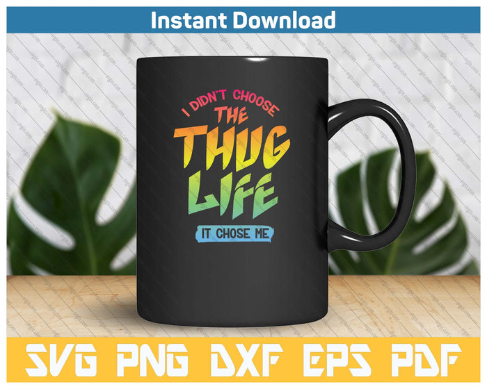 I Didn't Choose The Thug Life It Chose Me SVG PNG Cutting Files