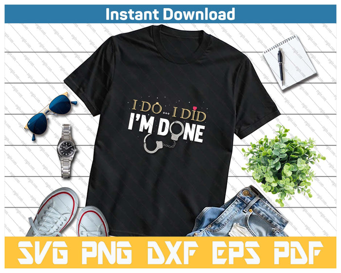 I Do I Did I'm Done - Funny Divorce & Party SVG PNG Cutting Files