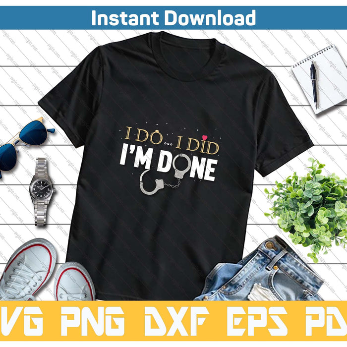 I Do I Did I'm Done - Funny Divorce & Party SVG PNG Cutting Files