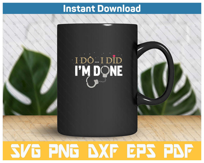 I Do I Did I'm Done - Funny Divorce & Party SVG PNG Cutting Files