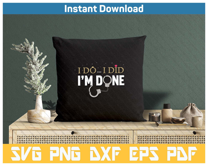 I Do I Did I'm Done - Funny Divorce & Party SVG PNG Cutting Files