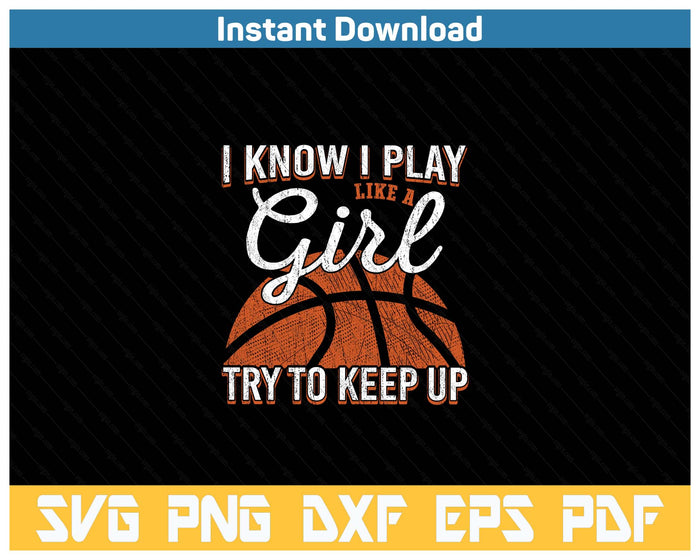 I Know I Play Like A Girl Try To Keep Up Funny Basketball SVG PNG Cutting Files