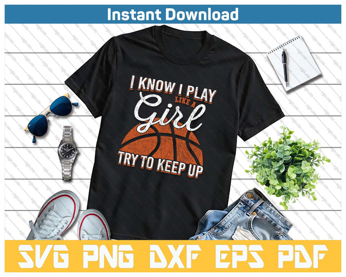 I Know I Play Like A Girl Try To Keep Up Funny Basketball SVG PNG Cutting Files