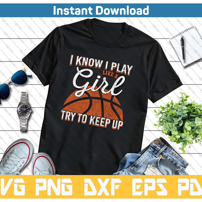 I Know I Play Like A Girl Try To Keep Up Funny Basketball SVG PNG Cutting Files