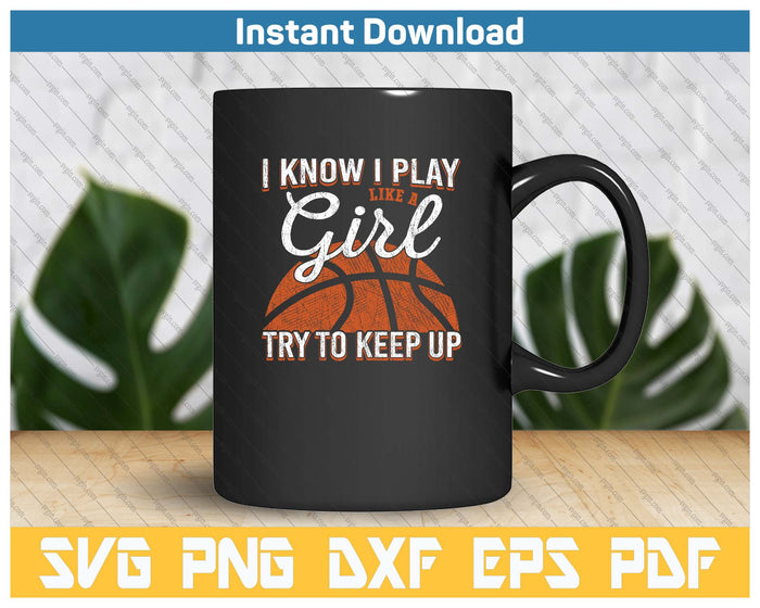 I Know I Play Like A Girl Try To Keep Up Funny Basketball SVG PNG Cutting Files