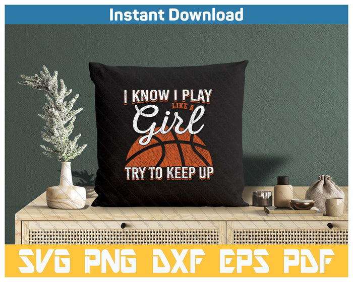 I Know I Play Like A Girl Try To Keep Up Funny Basketball SVG PNG Cutting Files