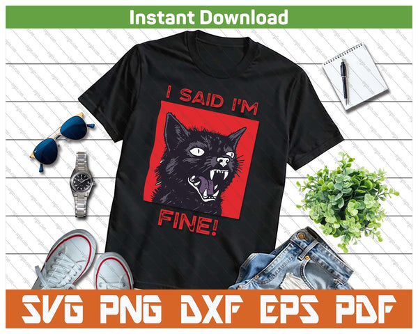 I Said I'm Fine Funny Cat SVG PNG Cutting Files