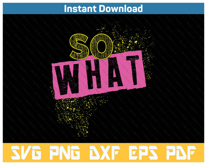 I So What Funny Tee For Men Women Kids SVG PNG Cutting Files