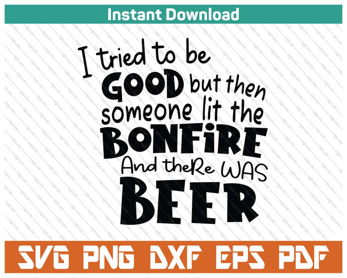 I Tried To Be A Good Girl But Then The Bonfire Was Lit Beer SVG PNG Cutting Files