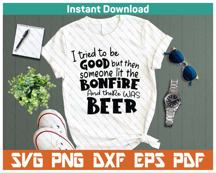 I Tried To Be A Good Girl But Then The Bonfire Was Lit Beer SVG PNG Cutting Files