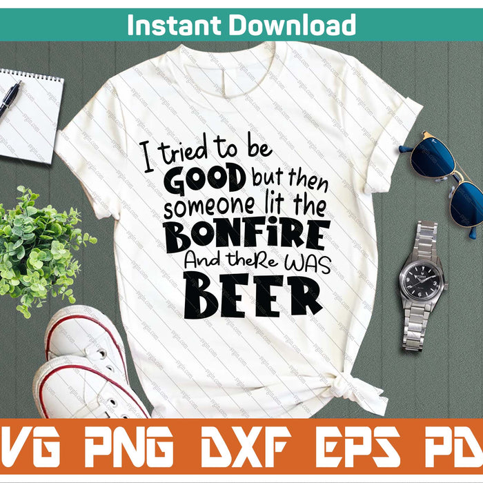 I Tried To Be A Good Girl But Then The Bonfire Was Lit Beer SVG PNG Cutting Files