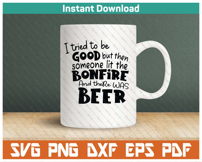 I Tried To Be A Good Girl But Then The Bonfire Was Lit Beer SVG PNG Cutting Files