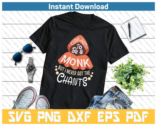 I Wanted To Be A Monk But I Never Got The Chants Funny Meme SVG PNG Cutting Files