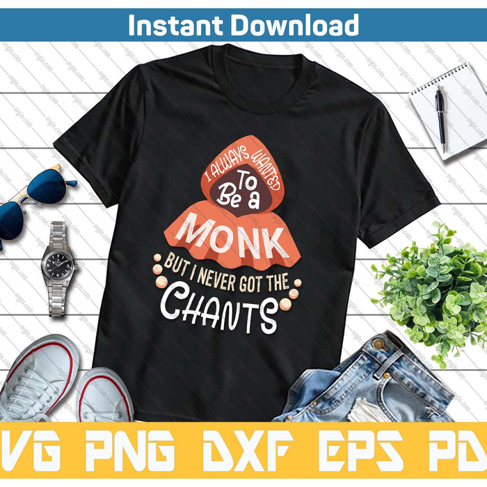 I Wanted To Be A Monk But I Never Got The Chants Funny Meme SVG PNG Cutting Files