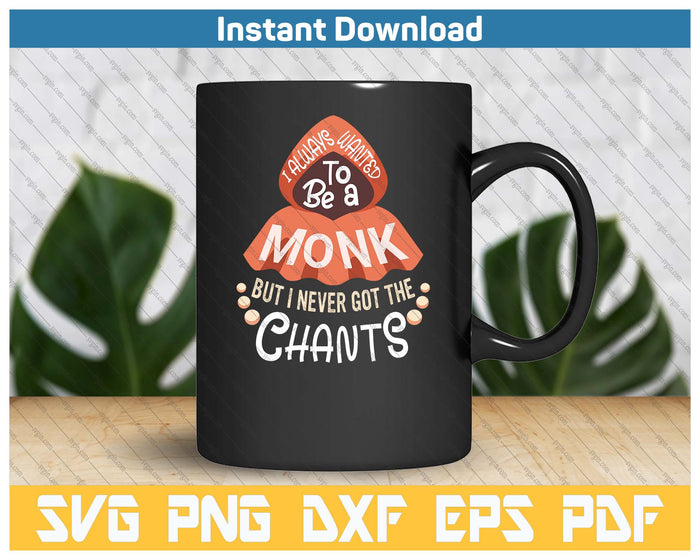 I Wanted To Be A Monk But I Never Got The Chants Funny Meme SVG PNG Cutting Files