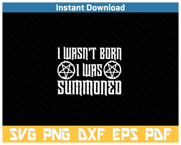 I Wasn't Born I Was Summoned Funny Goth Demonic Humor SVG PNG Cutting Files