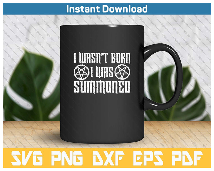 I Wasn't Born I Was Summoned Funny Goth Demonic Humor SVG PNG Cutting Files