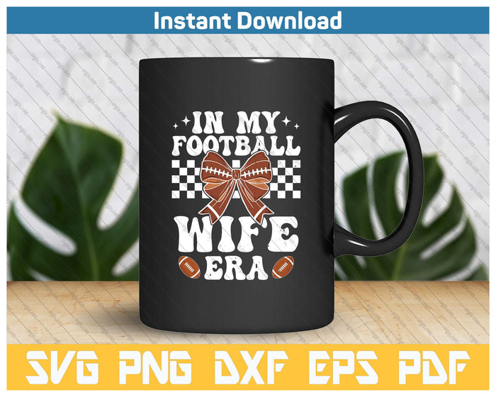 In My Football Wife Era American Football Wife Life Girl SVG PNG Cutting Files