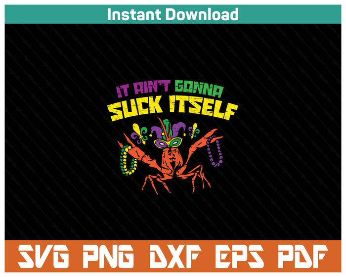 It Aint Gonna Suck Itself Crawfish Funny Mardi Gras SVG PNG Cutting Files